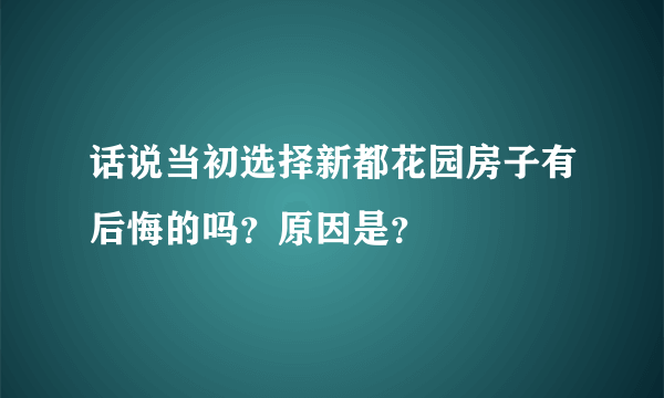 话说当初选择新都花园房子有后悔的吗？原因是？