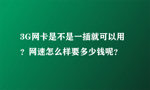 3G网卡是不是一插就可以用？网速怎么样要多少钱呢？