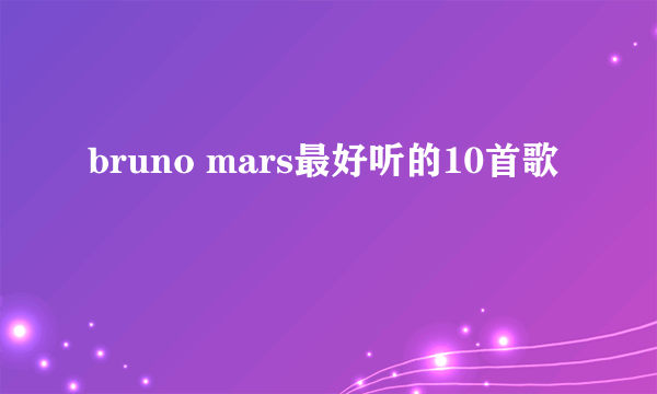 bruno mars最好听的10首歌