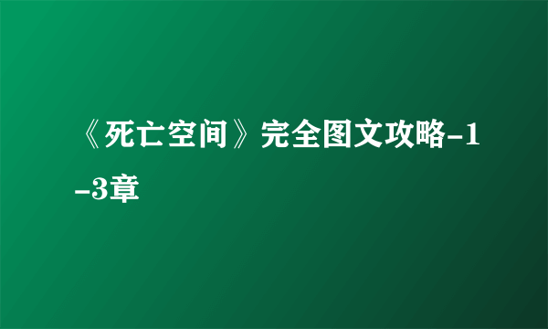 《死亡空间》完全图文攻略-1-3章