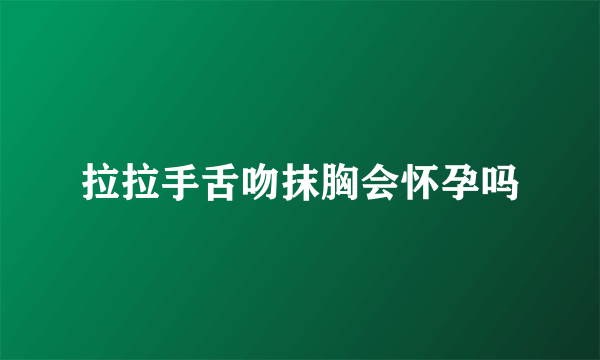 拉拉手舌吻抹胸会怀孕吗