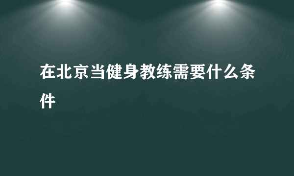 在北京当健身教练需要什么条件