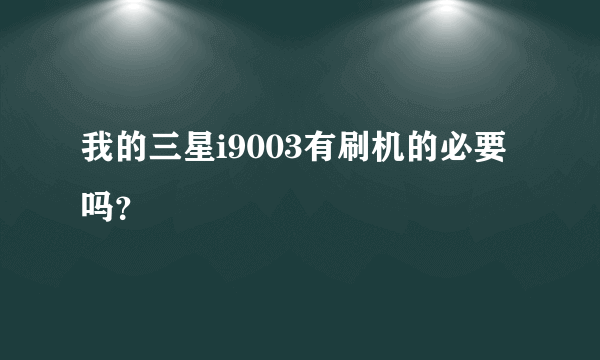 我的三星i9003有刷机的必要吗？