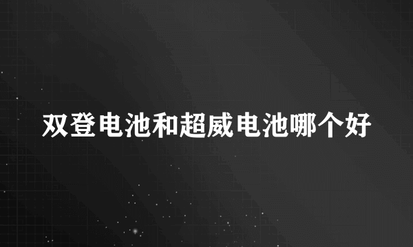 双登电池和超威电池哪个好