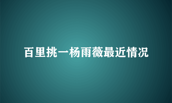 百里挑一杨雨薇最近情况