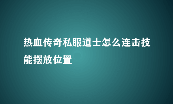 热血传奇私服道士怎么连击技能摆放位置