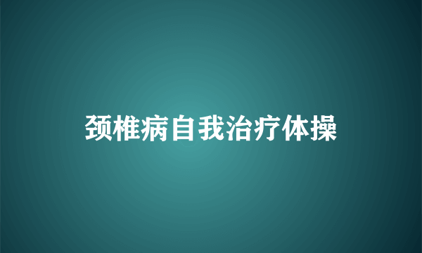 颈椎病自我治疗体操