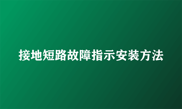 接地短路故障指示安装方法