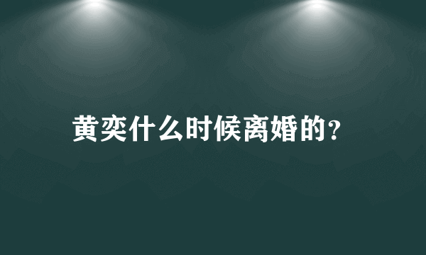 黄奕什么时候离婚的？