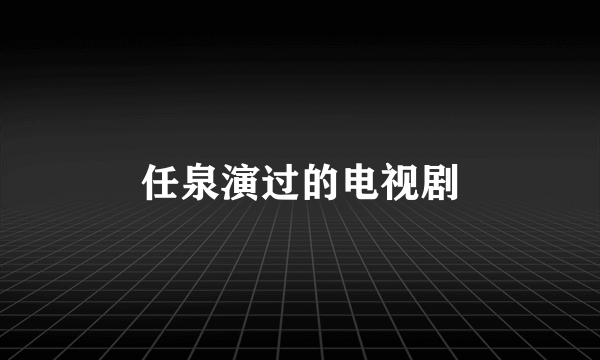 任泉演过的电视剧