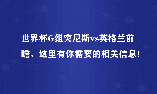 世界杯G组突尼斯vs英格兰前瞻，这里有你需要的相关信息！