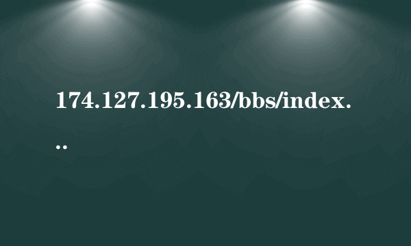 174.127.195.163/bbs/index.php为什么打不开