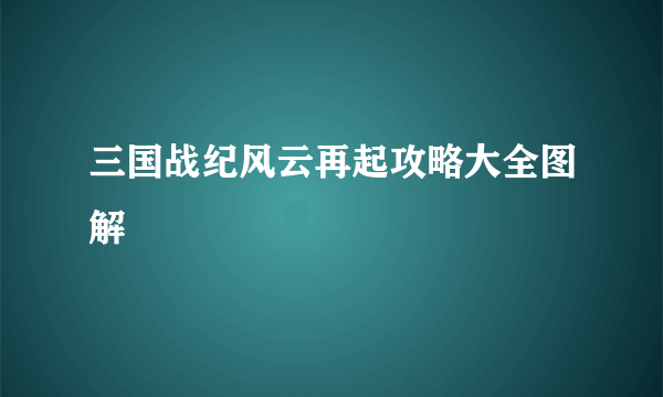 三国战纪风云再起攻略大全图解