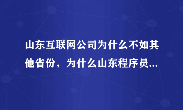 山东互联网公司为什么不如其他省份，为什么山东程序员不愿意回山东发展？