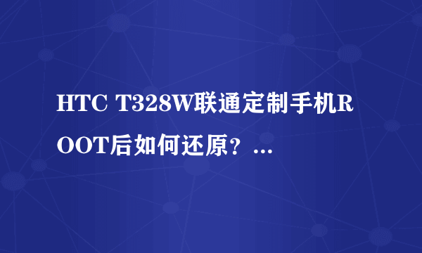 HTC T328W联通定制手机ROOT后如何还原？(刷入RUU总是显示错误140)求大神帮忙~~~~~~~~