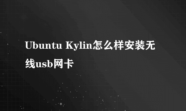 Ubuntu Kylin怎么样安装无线usb网卡