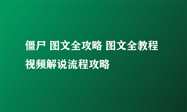 僵尸 图文全攻略 图文全教程视频解说流程攻略