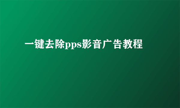 一键去除pps影音广告教程