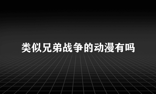 类似兄弟战争的动漫有吗