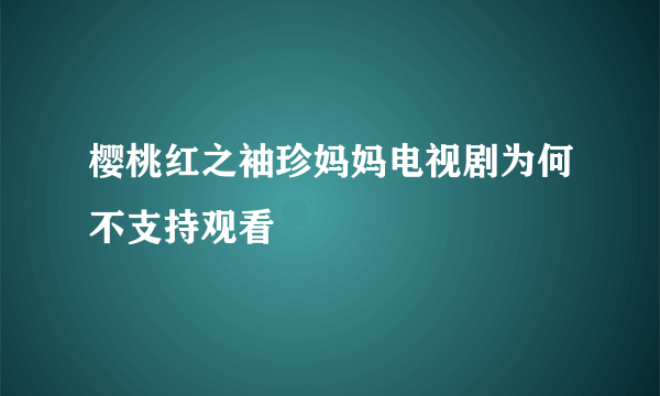 樱桃红之袖珍妈妈电视剧为何不支持观看