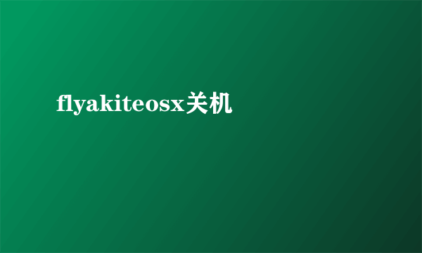 flyakiteosx关机