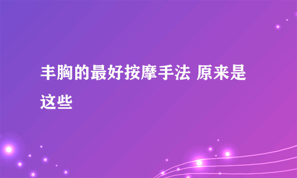 丰胸的最好按摩手法 原来是这些