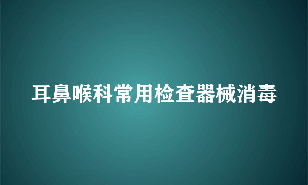 耳鼻喉科常用检查器械消毒