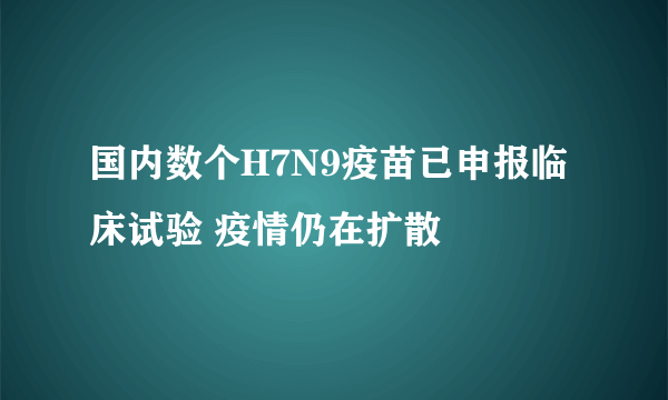 国内数个H7N9疫苗已申报临床试验 疫情仍在扩散