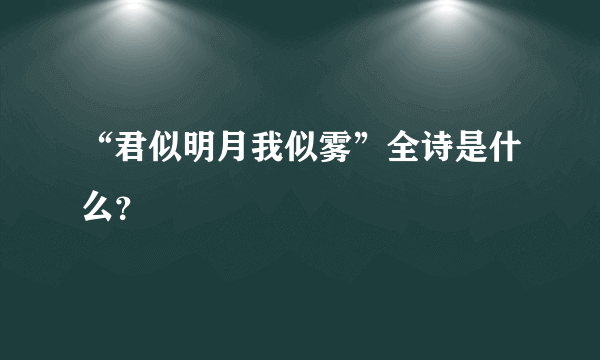 “君似明月我似雾”全诗是什么？