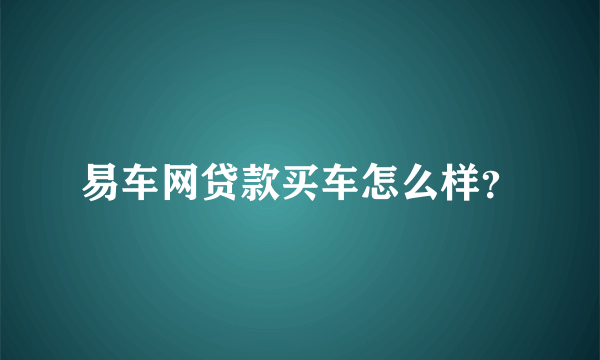 易车网贷款买车怎么样？