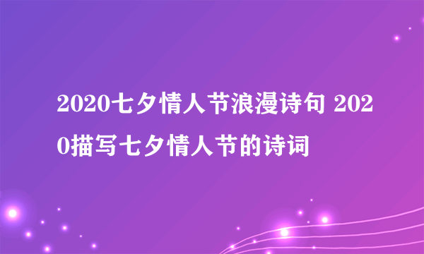 2020七夕情人节浪漫诗句 2020描写七夕情人节的诗词