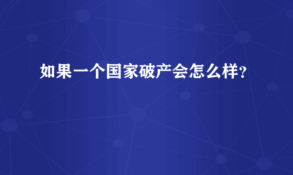 如果一个国家破产会怎么样？