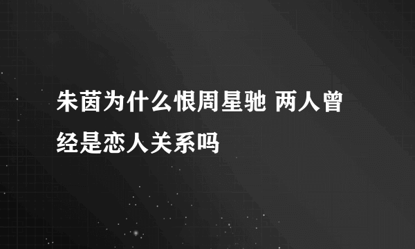 朱茵为什么恨周星驰 两人曾经是恋人关系吗