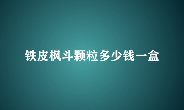 铁皮枫斗颗粒多少钱一盒