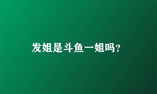 发姐是斗鱼一姐吗？