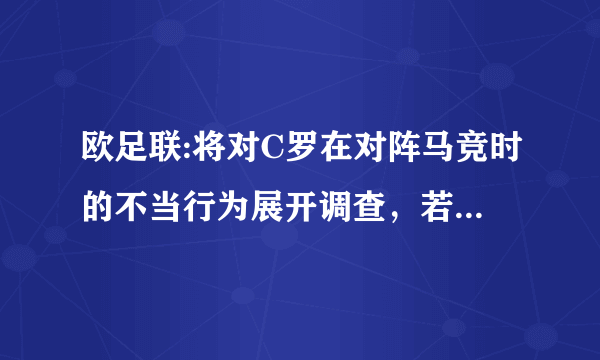 欧足联:将对C罗在对阵马竞时的不当行为展开调查，若为嘲弄球迷，可能禁赛，你怎么看？