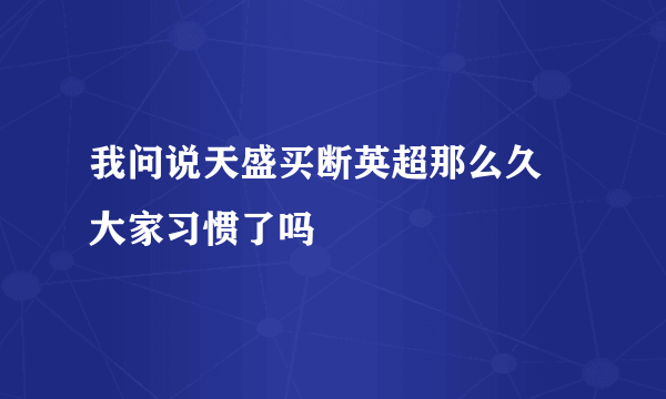 我问说天盛买断英超那么久 大家习惯了吗