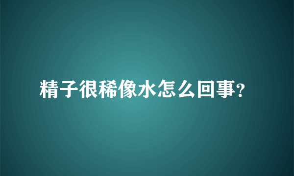 精子很稀像水怎么回事？