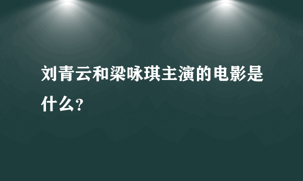 刘青云和梁咏琪主演的电影是什么？