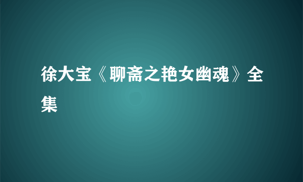 徐大宝《聊斋之艳女幽魂》全集