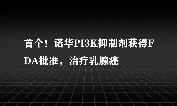 首个！诺华PI3K抑制剂获得FDA批准，治疗乳腺癌