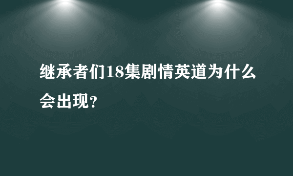 继承者们18集剧情英道为什么会出现？