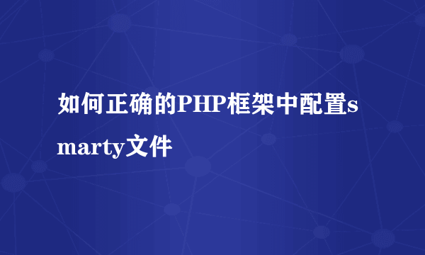 如何正确的PHP框架中配置smarty文件