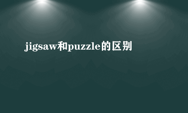 jigsaw和puzzle的区别