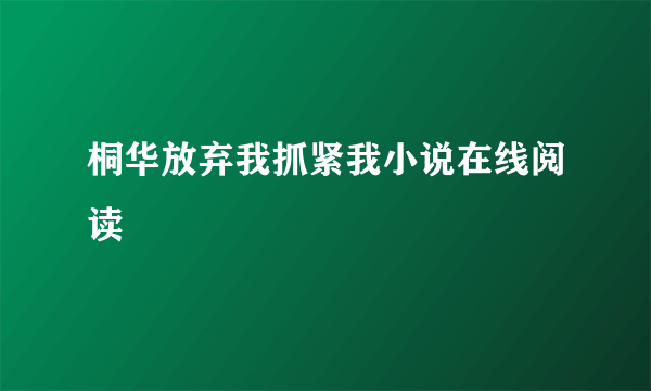 桐华放弃我抓紧我小说在线阅读