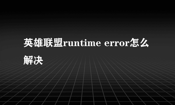 英雄联盟runtime error怎么解决