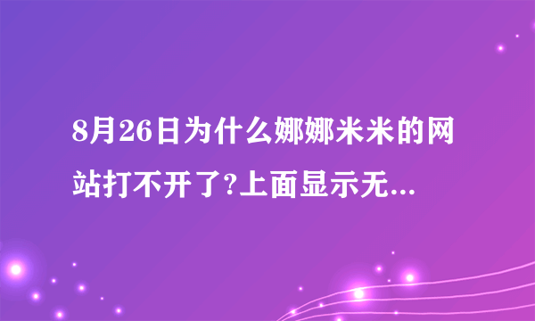 8月26日为什么娜娜米米的网站打不开了?上面显示无法打开网页？