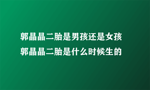 郭晶晶二胎是男孩还是女孩 郭晶晶二胎是什么时候生的