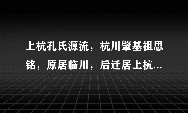 上杭孔氏源流，杭川肇基祖思铭，原居临川，后迁居上杭西门宣德坊