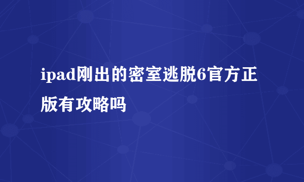 ipad刚出的密室逃脱6官方正版有攻略吗